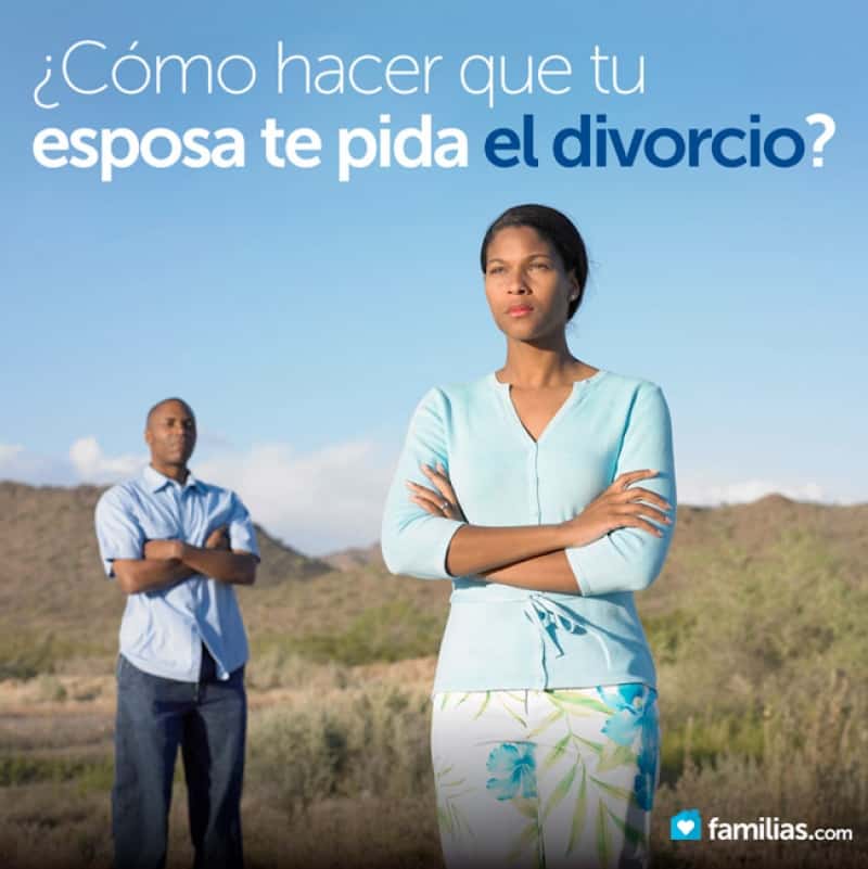 C Mo Hacer Que Tu Esposa Te Pida El Divorcio Familias