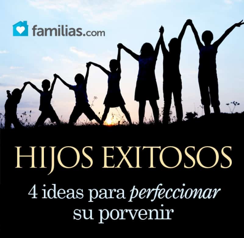 Hijos Exitosos 4 Ideas Para Perfeccionar Su Porvenir Familias 9907