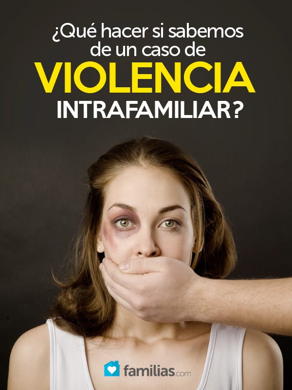 Qu Hacer Si Sabemos De Un Caso De Violencia Intrafamiliar Familias